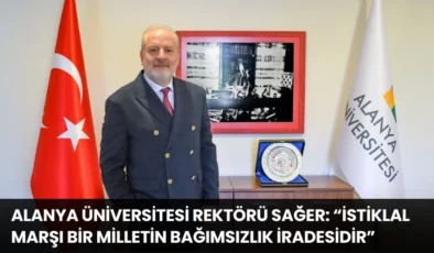 Alanya Üniversitesi Rektörü Sağ­er: “İstiklal Marşı Bir Milletin Bağımsızlık İradesidir”
