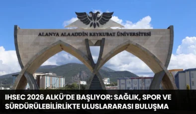 IHSEC 2026 ALKÜ’de Başlıyor: Sağlık, Spor ve Sürdürülebilirlikte Uluslararası Buluşma