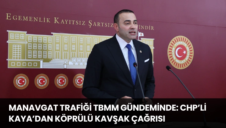 Manavgat Trafiği TBMM Gündeminde: CHP’li Kaya’dan Köprülü Kavşak Çağrısı