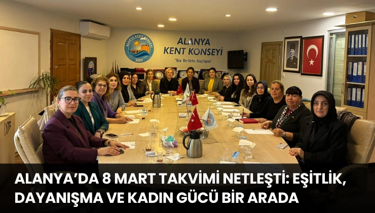 Alanya’da 8 Mart Takvimi Netleşti: Eşitlik, Dayanışma ve Kadın Gücü Bir Arada