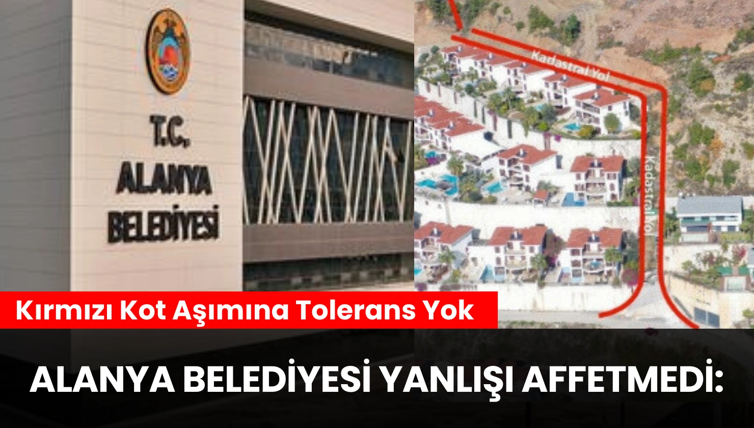 Alanya Belediyesi Yanlışı Affetmedi: Kırmızı Kot Aşımına Tolerans Yok