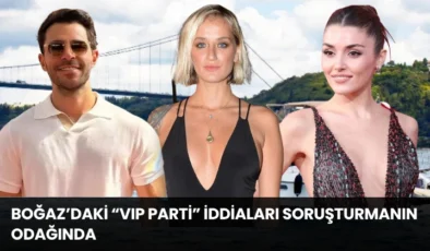 Boğaz’daki “VIP Parti” İddiaları Soruşturmanın Odağında