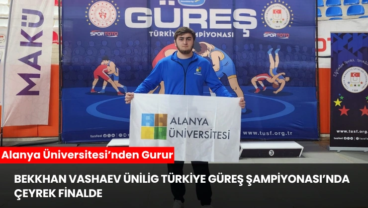 Alanya Üniversitesi’nden Gurur: Bekkhan Vashaev ÜNİLİG Türkiye Güreş Şampiyonası’nda Çeyrek Finalde