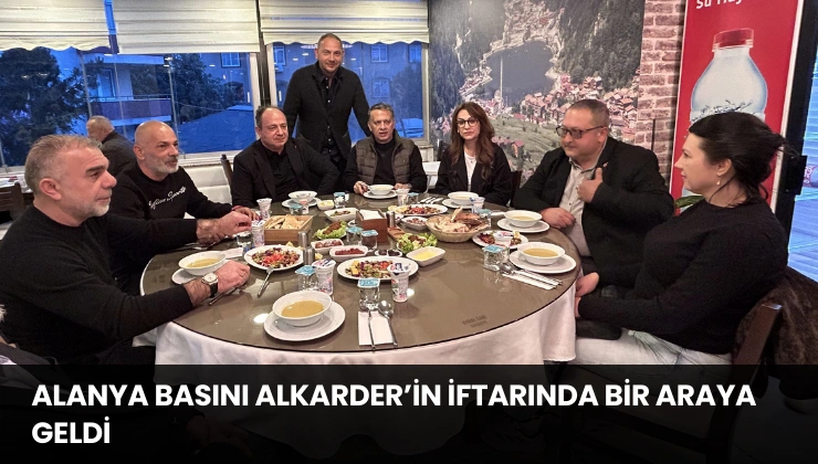 Alanya Basını ALKARDER’in İftarında Bir Araya Geldi
