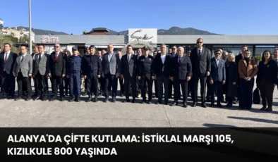 Alanya’da Çifte Kutlama: İstiklal Marşı 105, Kızılkule 800 Yaşında