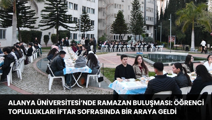 Alanya Üniversitesi’nde Ramazan Buluşması: Öğrenci Toplulukları İftar Sofrasında Bir Araya Geldi