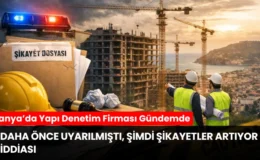 Alanya’da Yapı Denetim Firması Gündemde: Daha Önce Uyarılmıştı, Şimdi Şikayetler Artıyor İddiası