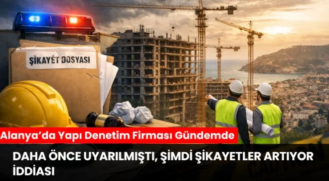 Alanya’da Yapı Denetim Firması Gündemde: Daha Önce Uyarılmıştı, Şimdi Şikayetler Artıyor İddiası