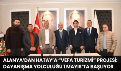 Alanya’dan Hatay’a “Vefa Turizmi” Projesi: Dayanışma Yolculuğu 1 Mayıs’ta Başlıyor