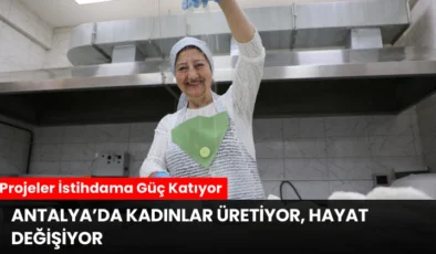 Antalya’da Kadınlar Üretiyor, Hayat Değişiyor