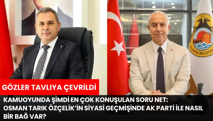 Kamuoyunda şimdi en çok konuşulan soru net: Osman Tarık Özçelik’in siyasi geçmişinde AK Parti ile nasıl bir bağ var?
