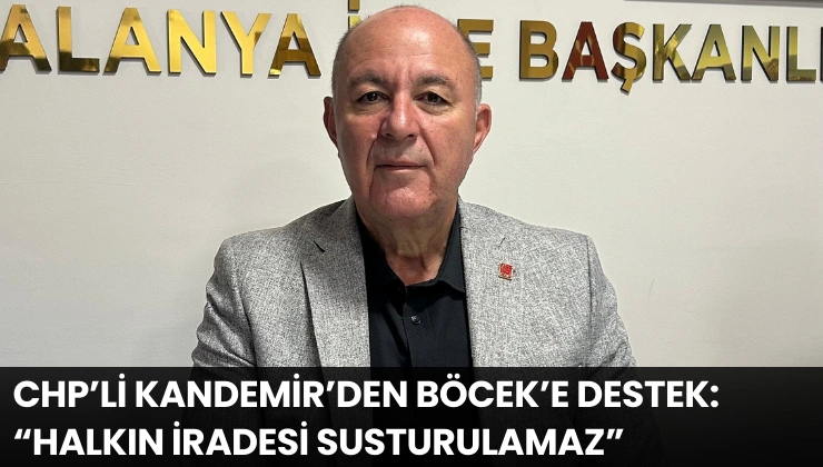 CHP’li Kandemir’den Böcek’e Destek: “Halkın İradesi Susturulamaz”