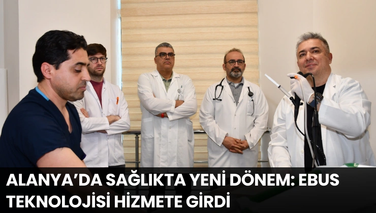 Alanya’da Sağlıkta Yeni Dönem: EBUS Teknolojisi Hizmete Girdi