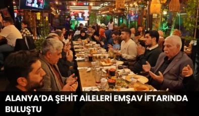 Alanya’da Şehit Aileleri EMŞAV İftarında Buluştu