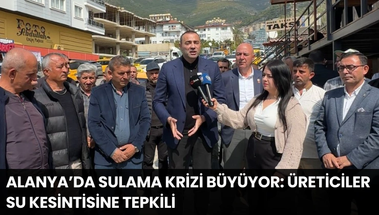 ALANYA’DA SULAMA KRİZİ: ÜRETİCİLER MAĞDUR