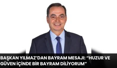 Başkan Yılmaz’dan Bayram Mesajı: “Huzur ve Güven İçinde Bir Bayram Diliyorum”