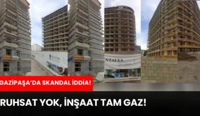 Gazipaşa’da Skandal İddia! RUHSAT YOK, İNŞAAT TAM GAZ!