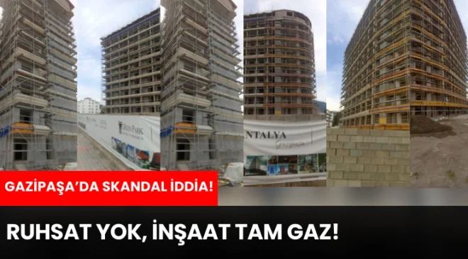 Gazipaşa’da Skandal İddia! RUHSAT YOK, İNŞAAT TAM GAZ!