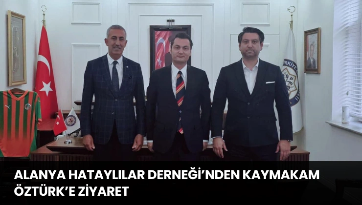 Alanya Hataylılar Derneği’nden Kaymakam Öztürk’e Ziyaret