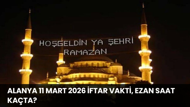 Alanya 11 Mart 2026 İftar Vakti, Ezan Saat Kaçta?