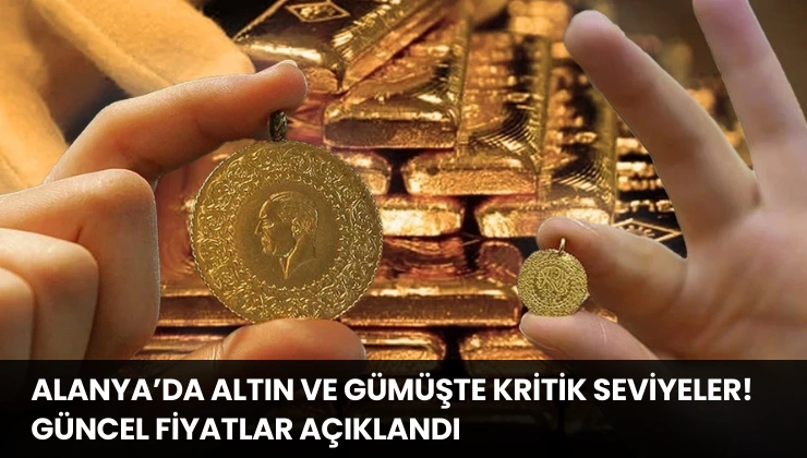 Alanya’da Altın ve Gümüşte Kritik Seviyeler! Güncel Fiyatlar Açıklandı