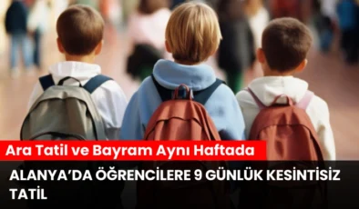 Alanya’da Öğrencilere 9 Günlük Kesintisiz Tatil: Ara Tatil ve Bayram Aynı Haftada