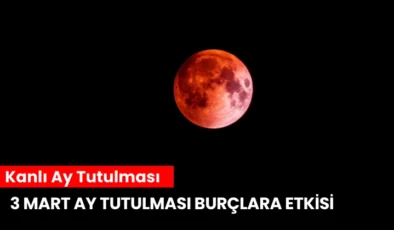 Kanlı Ay Tutulması, 3 Mart Ay Tutulması Burçlara Etkisi