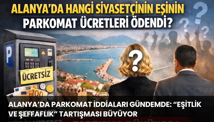 Alanya’da Hangi Siyasetçinin Eşinin Parkomat Ücretleri Ödendi?