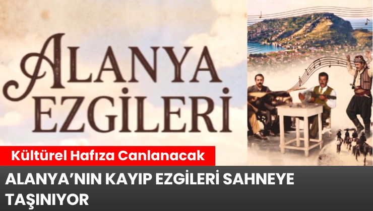 Alanya’nın Unutulan Ezgileri Sahneye Taşınıyor: Kültürel Hafıza Canlanacak