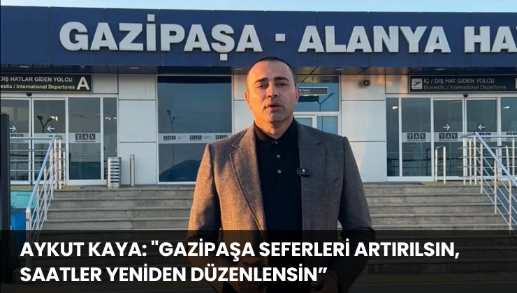 Aykut Kaya: ”Gazipaşa Seferleri Artırılsın, Saatler Yeniden Düzenlensin”