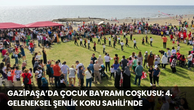 Gazipaşa’da Çocuk Bayramı Coşkusu: 4. Geleneksel Şenlik Koru Sahili’nde