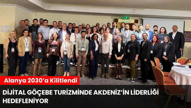 Alanya 2030’a Kilitlendi: Dijital Göçebe Turizminde Akdeniz’in Liderliği Hedefleniyor