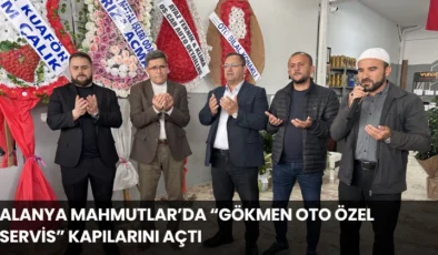 Alanya Mahmutlar’da “Gökmen Oto Özel Servis” Kapılarını Açtı