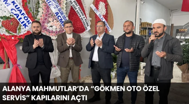 Alanya Mahmutlar’da “Gökmen Oto Özel Servis” Kapılarını Açtı