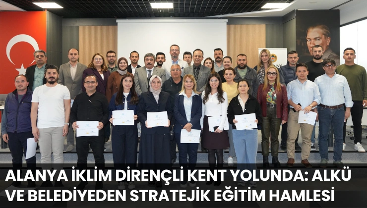 Alanya İklim Dirençli Kent Yolunda: ALKÜ ve Belediyeden Stratejik Eğitim Hamlesi