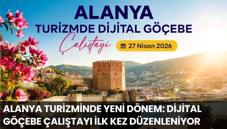 Alanya Turizminde Yeni Dönem: Dijital Göçebe Çalıştayı İlk Kez Düzenleniyor