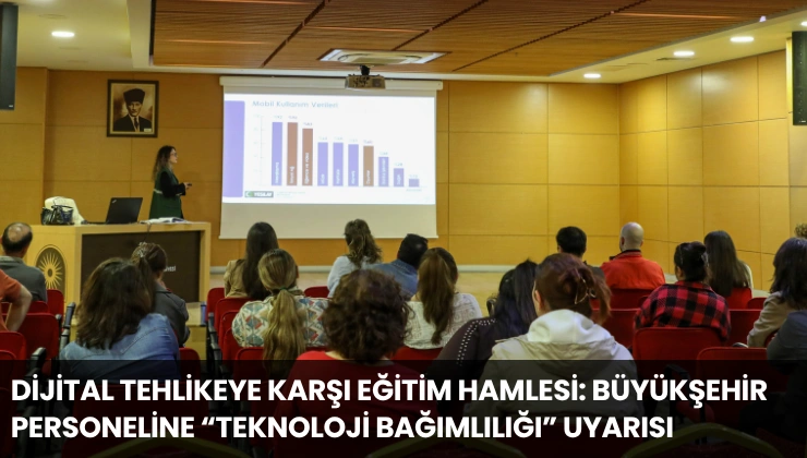 Dijital Tehlikeye Karşı Eğitim Hamlesi: Büyükşehir Personeline “Teknoloji Bağımlılığı” Uyarısı