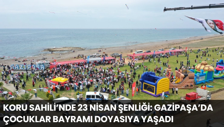 KORU SAHİLİ’NDE 23 NİSAN ŞENLİĞİ: GAZİPAŞA’DA ÇOCUKLAR BAYRAMI DOYASIYA YAŞADI