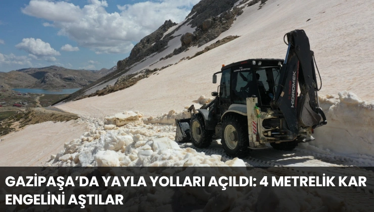 Gazipaşa’da Yayla Yolları Açıldı: 4 Metrelik Kar Engelini Aştılar