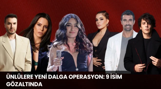 Ünlülere Yeni Dalga Operasyon: 9 İsim Gözaltında