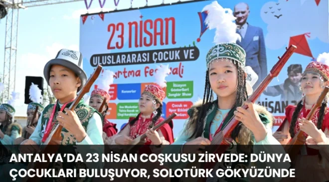 Antalya’da 23 Nisan Coşkusu Zirvede: Dünya Çocukları Buluşuyor, SOLOTÜRK Gökyüzünde