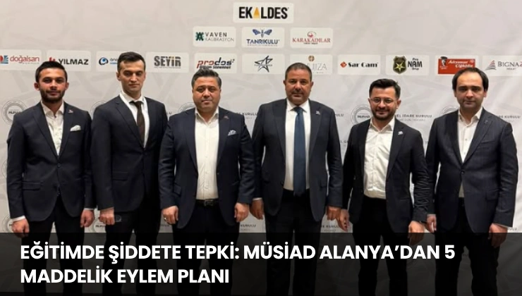 Eğitimde Şiddete Tepki: MÜSİAD Alanya’dan 5 Maddelik Eylem Planı
