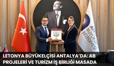 Letonya Büyükelçisi Antalya’da: AB Projeleri ve Turizm İş Birliği Masada