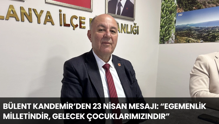 Bülent Kandemir’den 23 Nisan Mesajı: “Egemenlik Milletindir, Gelecek Çocuklarımızındır”