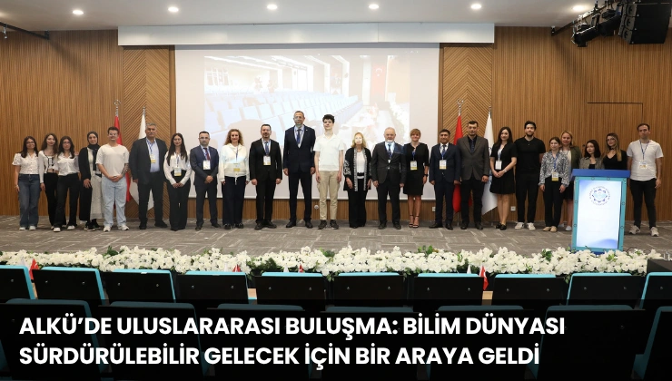 ALKÜ’de Uluslararası Buluşma: Bilim Dünyası Sürdürülebilir Gelecek İçin Bir Araya Geldi