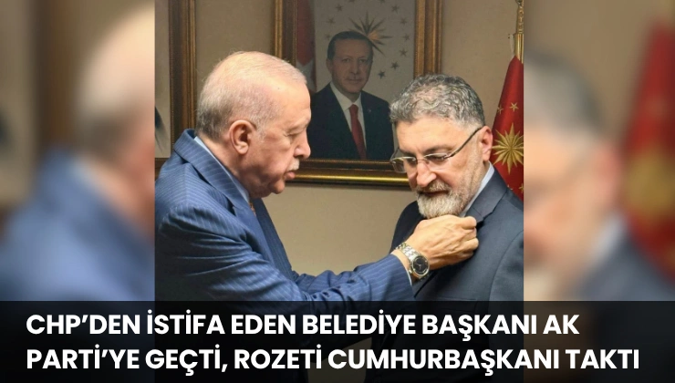 CHP’den İstifa Eden Belediye Başkanı AK Parti’ye Geçti, Rozeti Cumhurbaşkanı Taktı