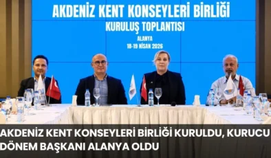 Akdeniz Kent Konseyleri Birliği Kuruldu, Kurucu Dönem Başkanı Alanya Oldu