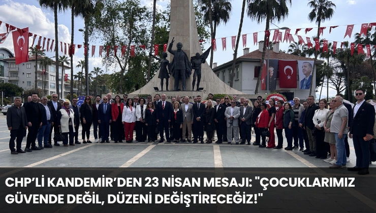 CHP’li Kandemir’den 23 Nisan Mesajı: “Çocuklarımız Güvende Değil, Düzeni Değiştireceğiz!”