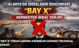 Alanya’da İddiaların Odağındaki ‘Bay X’ Dernekten İhraç Edildi!