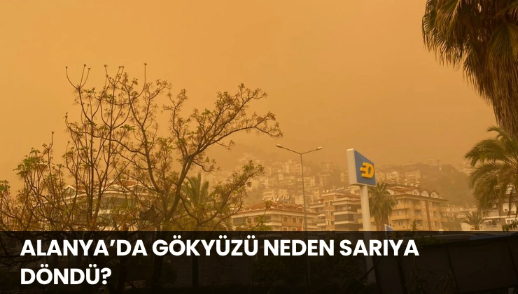 Alanya’da Gökyüzü Neden Sarıya Döndü?